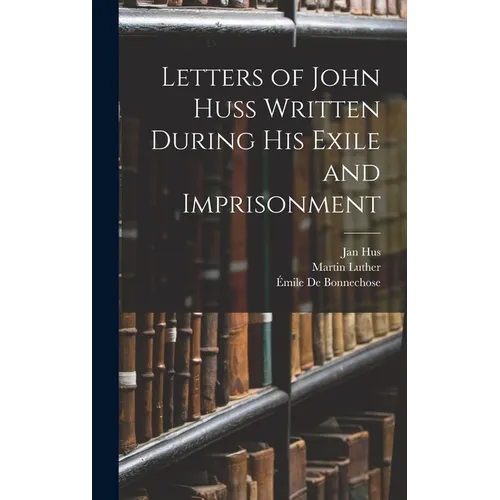 Letters of John Huss Written During His Exile and Imprisonment - Hardcover