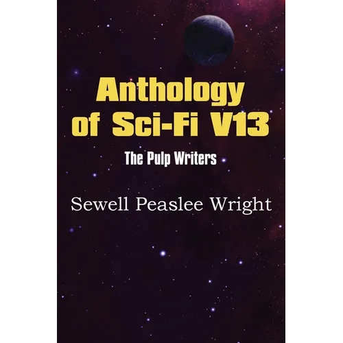 Anthology of Sci-Fi V13, the Pulp Writers - Sewell Peaslee Wright - Paperback