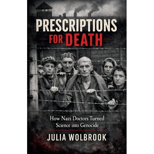 Prescriptions for Death How Nazi Doctors Turned Science into Genocide - Paperback