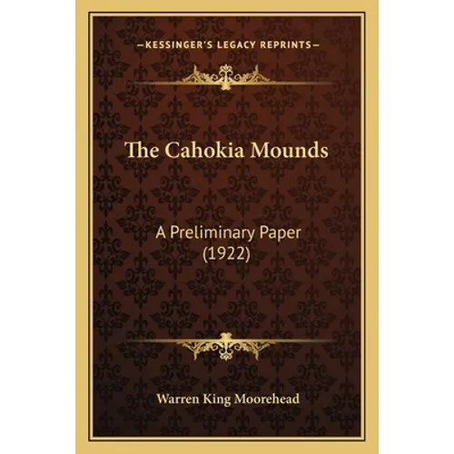 The Cahokia Mounds: A Preliminary Paper (1922) - Paperback