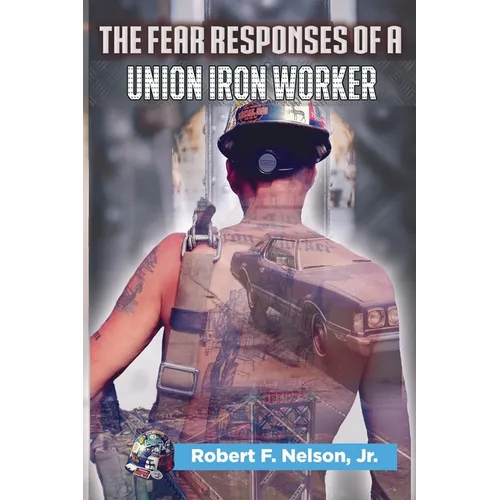 The Fear Responses of a Union Iron Worker - Paperback