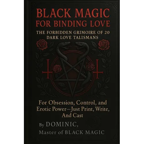 Black Magic for Binding Love: The Forbidden Grimoire of 20 Dark Love Talismans for Obsession, Control, and Erotic Power - Paperback