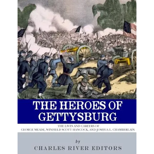 The Heroes of Gettysburg: The Lives and Careers of George Meade, Winfield Scott Hancock and Joshua L. Chamberlain - Paperback