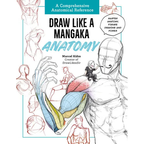Draw Like a Mangaka: Anatomy: A Comprehensive Anatomical Reference - Master Anatomy, Figure Drawing and Poses - Paperback