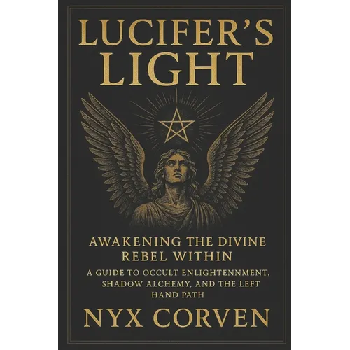 Lucifer's Light: Awakening the Divine Rebel Within: A Guide to Occult Enlightenment, Shadow Alchemy, and the Left Hand Path - Paperback