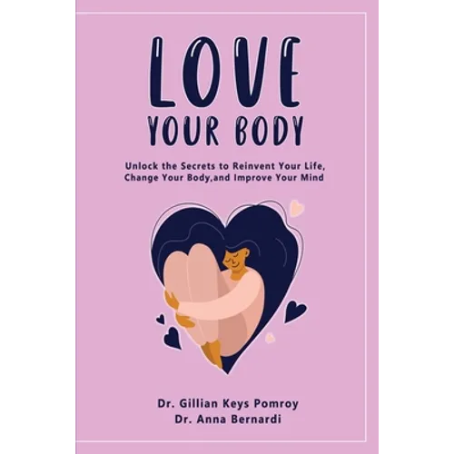 Love Your Body: Unlock the Secrets to Reinvent Your Life, Change Your Body, and Improve Your Mind - Paperback