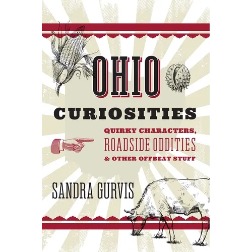 Ohio Curiosities: Quirky Characters, Roadside Oddities & Other Offbeat Stuff - Paperback
