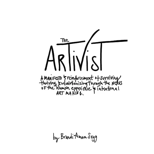 The Artivist: A Manifesto & Reinforcement of Surviving, Thriving, & Revolutionizing Through The Nexus Of The Humxn Experience & Intentional Art Making - Paperback