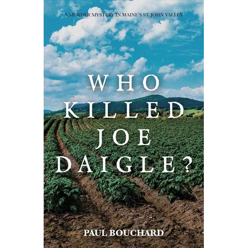 Who Killed Joe Daigle?: A Murder Mystery in Maine's St. John Valley. - Paperback