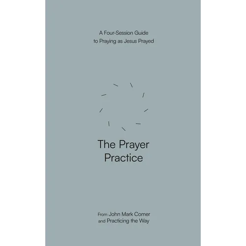 The Prayer Practice: A Four-Session Guide to Praying as Jesus Prayed - Paperback