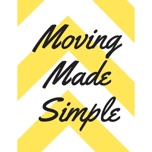 Moving Made Simple: A Comprehensive Workbook To Help You Achieve The Most Successful, Least Stressful Moving Experience. - Paperback