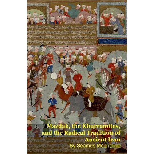 Mazdak, the Khurramites, and the Radical Tradition of Ancient Iran - Paperback