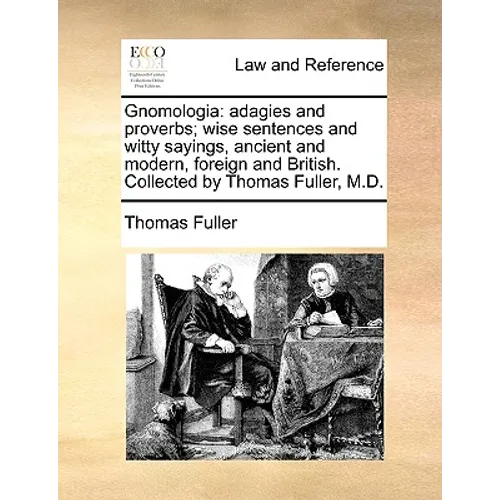 Gnomologia: adagies and proverbs; wise sentences and witty sayings, ancient and modern, foreign and British. Collected by Thomas Fuller, M.D. - Paperback