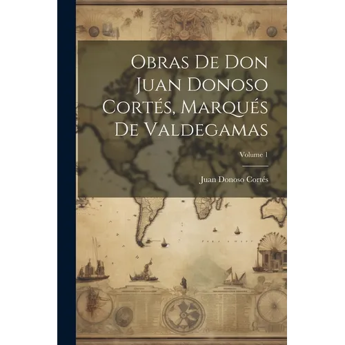 Obras De Don Juan Donoso Cortés, Marqués De Valdegamas; Volume 1 - Paperback