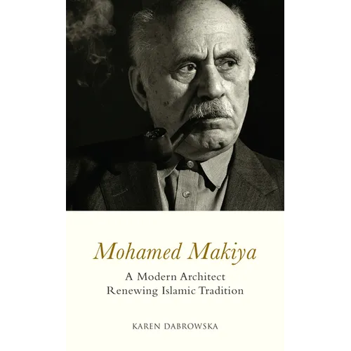 Mohamed Makiya: A Modern Architect Renewing Islamic Tradition - Hardcover