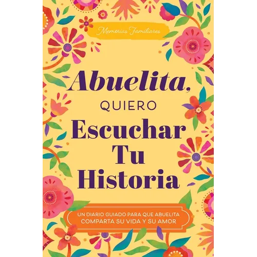 Abuelita, Quiero Escuchar Tu Historia: Un Diario Guiado Para Que Abuelita Comparta Su Vida Y Su Amor - Paperback