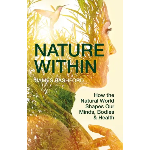 Nature Within: How the Natural World Shapes Our Minds, Bodies & Health - Hardcover