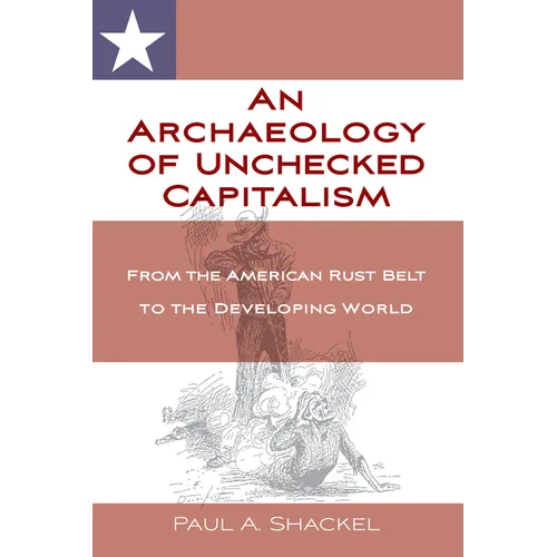 An Archaeology of Unchecked Capitalism: From the American Rust Belt to the Developing World - Paperback