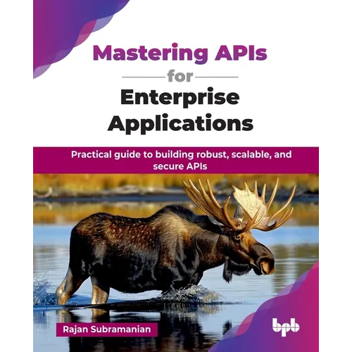 Mastering APIs for Enterprise Applications: Practical guide to building robust, scalable, and secure APIs (English Edition) - Paperback