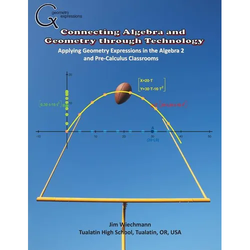 Connecting Algebra and Geometry through Technology: Applying Geonmetry Expressions in the Algebra 2 and Pre-Calculus Classrooms - Paperback