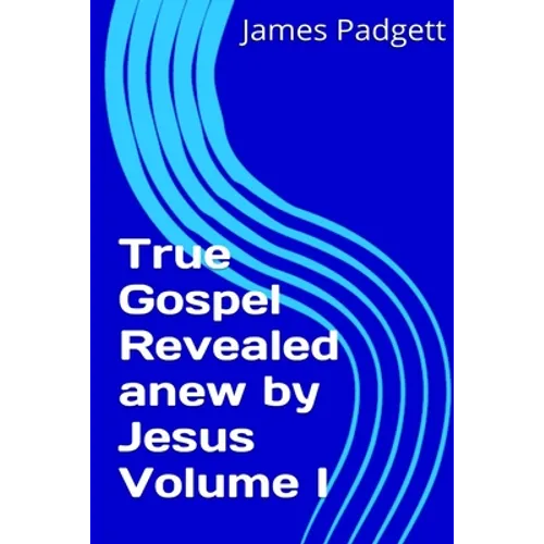 True Gospel Revealed anew by Jesus Vol I - Paperback