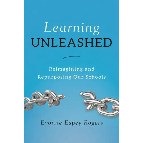 Learning Unleashed: Re-Imagining and Re-Purposing Our Schools - Hardcover