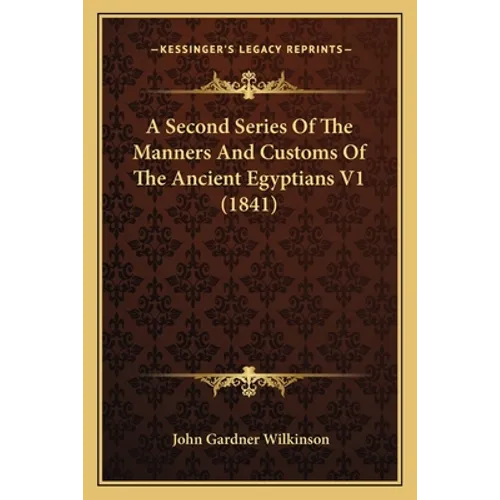 A Second Series Of The Manners And Customs Of The Ancient Egyptians V1 (1841) - Paperback