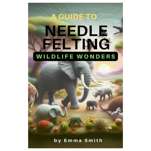 A Guide to Needle Felting: Wildlife Wonders - Paperback