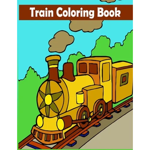 Train Coloring Book: A Train Coloring Activity Book for Toddlers, Preschoolers, Kids Ages 4-8, Boys or Girls, With 50 Cute Illustrations of - Paperback