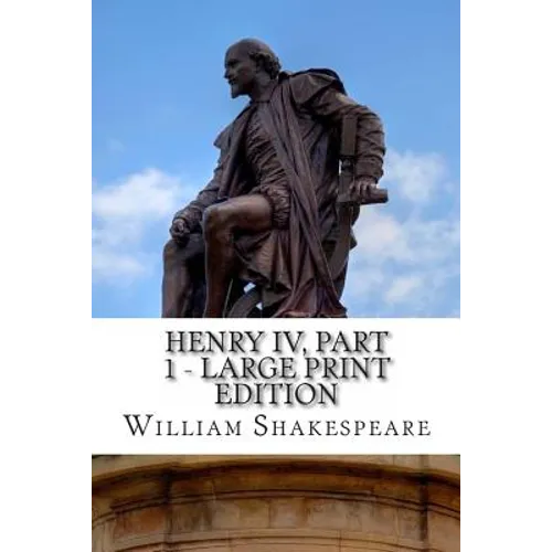 Henry IV, Part 1 - Large Print Edition: The First Part of King Henry the Fourth: A Play - Paperback