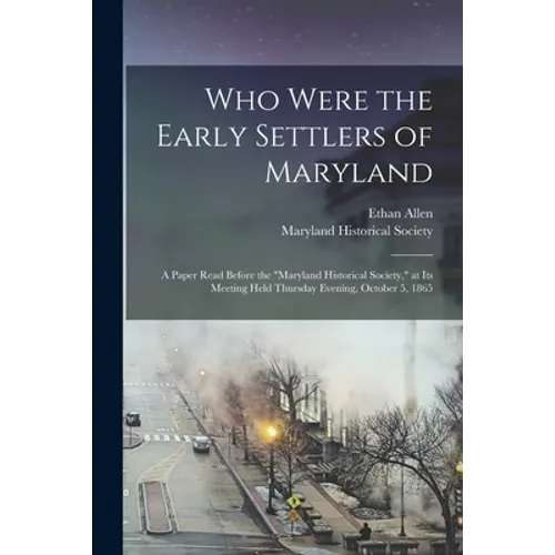 Who Were the Early Settlers of Maryland: a Paper Read Before the 