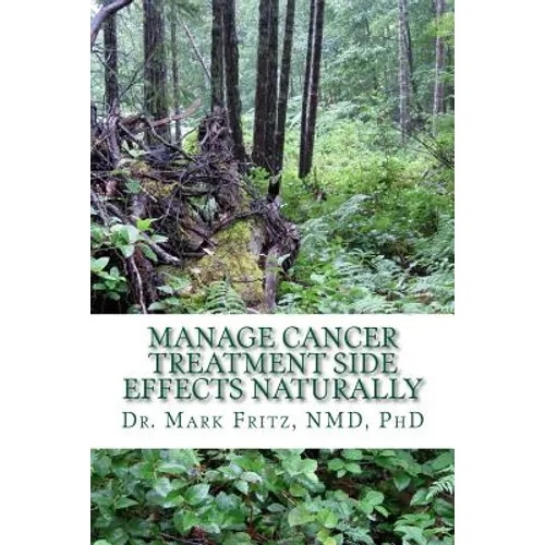Manage Cancer Treatment Side Effects Naturally: Patient's Practical Guide - Paperback