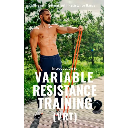 Variable Resistance Training (VRT): Transforming Strength Training with Resistance Bands - Paperback