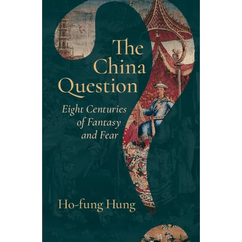 The China Question: Eight Centuries of Fantasy and Fear - Hardcover