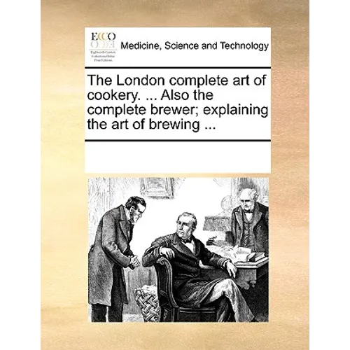 The London Complete Art of Cookery. ... Also the Complete Brewer; Explaining the Art of Brewing ... - Paperback