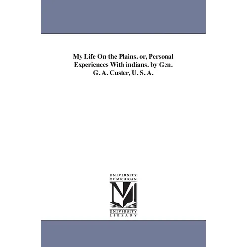 My Life On the Plains. or, Personal Experiences With indians. by Gen. G. A. Custer, U. S. A. - Paperback