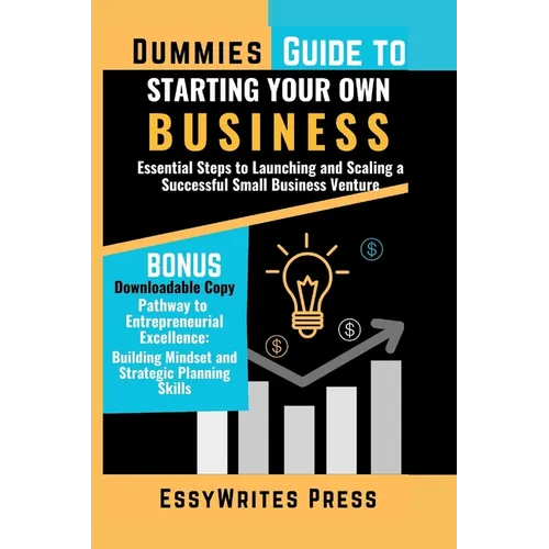 Dummies Guide to Starting Your Own Business: Essential Steps to Launching and Scaling a Successful Small Business Venture