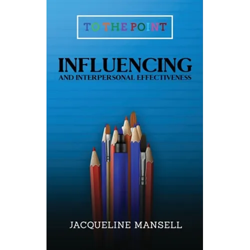 Influencing and Interpersonal Effectiveness: To the Point Transformational Handbooks for Business and Personal Development - Paperback