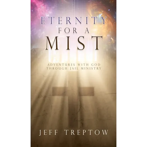 Eternity for a Mist: Adventures with God through Jail ministry - Hardcover
