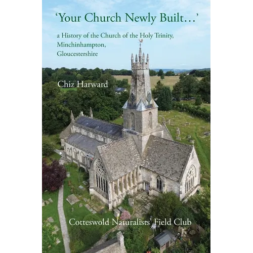 'Your Church Newly Built . . .': a History of the Church of the Holy Trinity, Minchinhampton, Gloucestershire