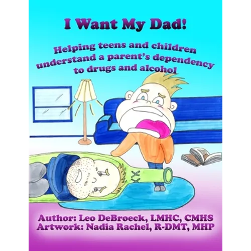 I Want My Dad: Helping teens and children understand a parent's dependency to drugs or alcohol - Paperback