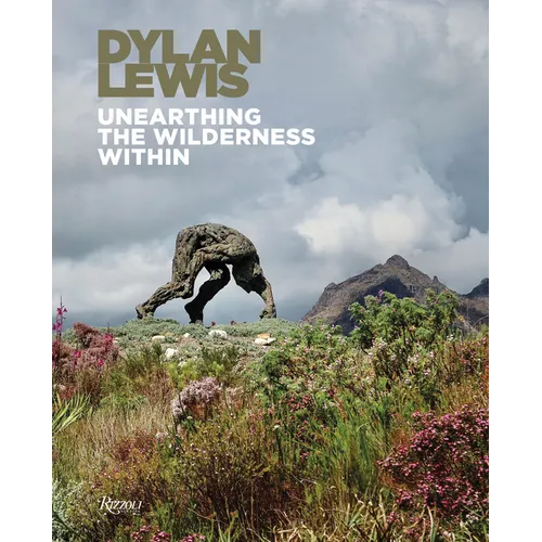 Dylan Lewis: Unearthing the Wilderness Within - Hardcover