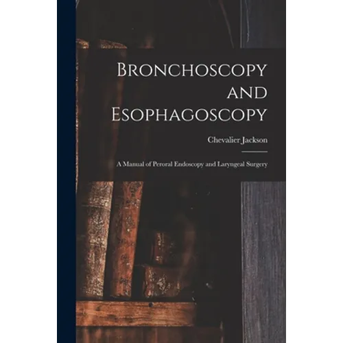 Bronchoscopy and Esophagoscopy: A Manual of Peroral Endoscopy and Laryngeal Surgery - Paperback