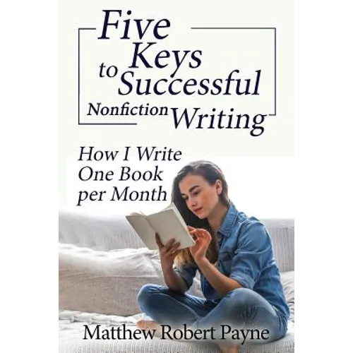 Five Keys to Successful Nonfiction Writing: How I Write One Book per Month - Paperback