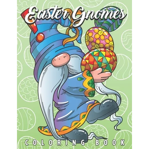 Easter Gnomes Coloring Book: Easter Gift Coloring Book with Funny and Cute Gnomes, Unique Designs for Adults and Teens with Bunnies, Eggs and Chickens - Paperback