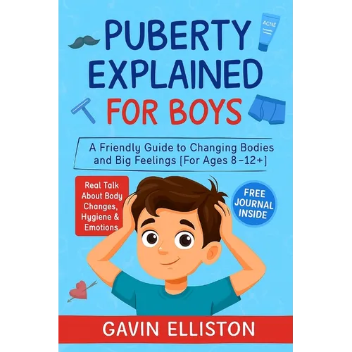 Puberty Explained for Boys: A Friendly Guide to Changing Bodies and Big Feelings [For Ages 8-12]] - Paperback