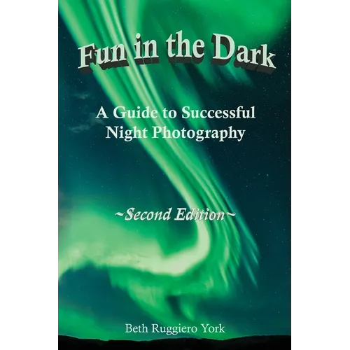 Fun in the Dark: A Guide to Successful Night Photography: A Guide to Successful Night Photography - Paperback
