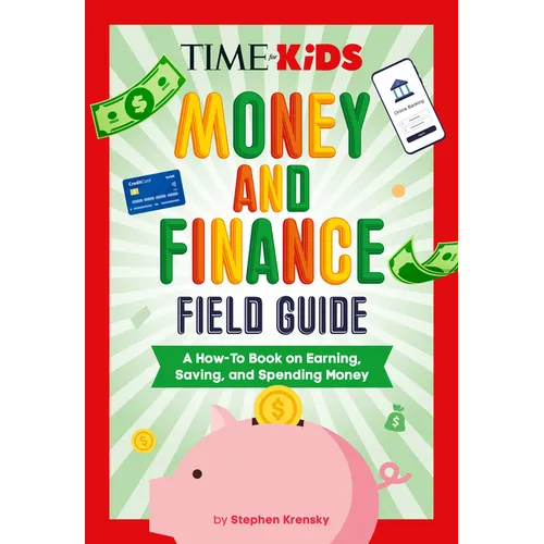 Time for Kids: Money and Finance Field Guide: A How-To Book on Earning, Saving, and Spending Money