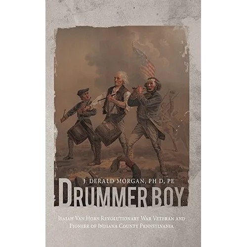 Drummer Boy: Isaiah Van Horn Revolutionary War Veteran and Pioneer of Indiana County Pennsylvania - Paperback