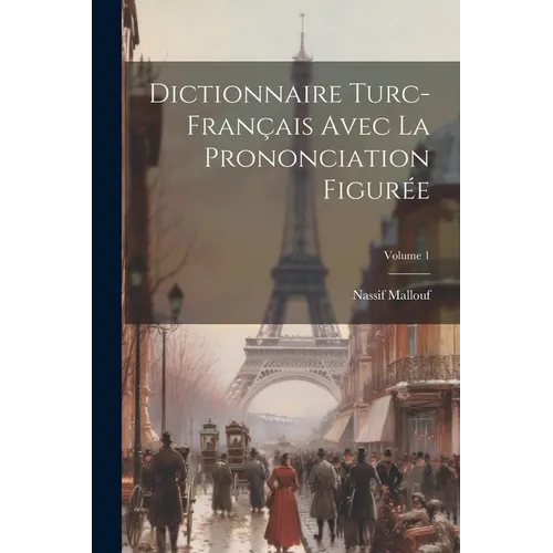Dictionnaire Turc-français Avec La Prononciation Figurée; Volume 1 - Paperback